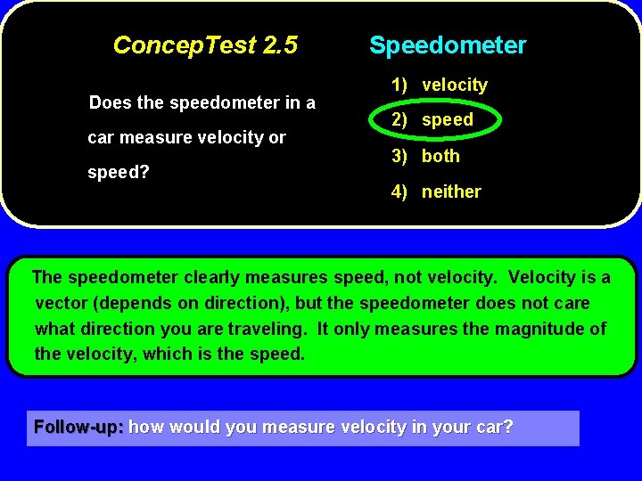 Concep. Test 2. 5 Does the speedometer in a car measure velocity or speed?