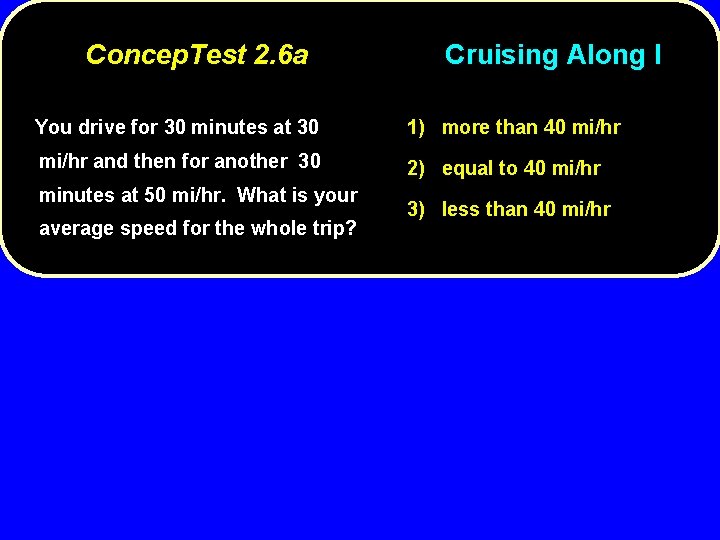 Concep. Test 2. 6 a Cruising Along I You drive for 30 minutes at