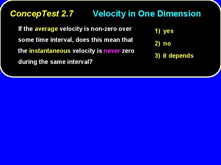 Concep. Test 2. 7 Velocity in One Dimension If the average velocity is non-zero