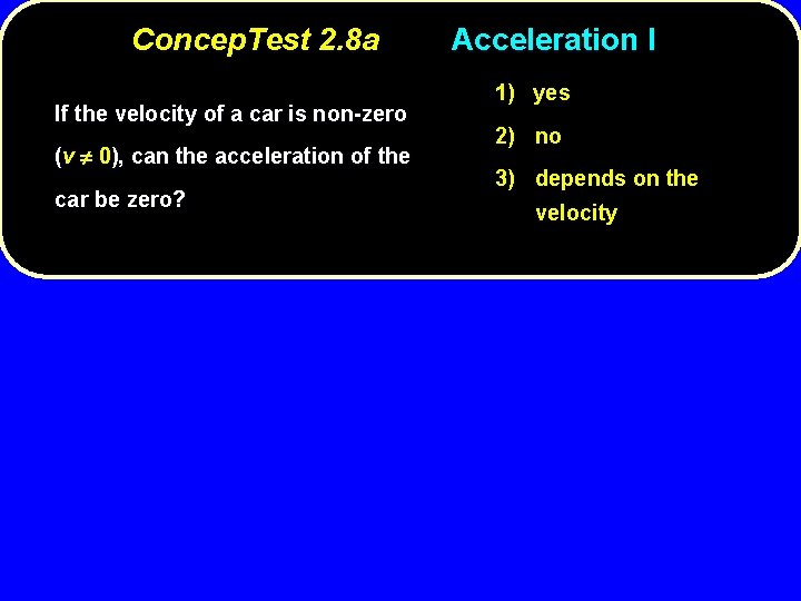 Concep. Test 2. 8 a If the velocity of a car is non-zero (v