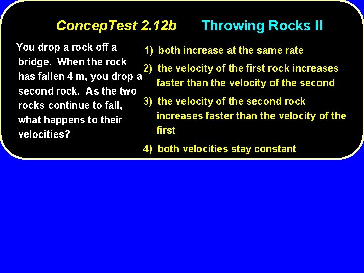 Concep. Test 2. 12 b You drop a rock off a 1) bridge. When