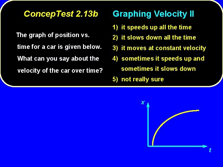 Concep. Test 2. 13 b Graphing Velocity II 1) it speeds up all the