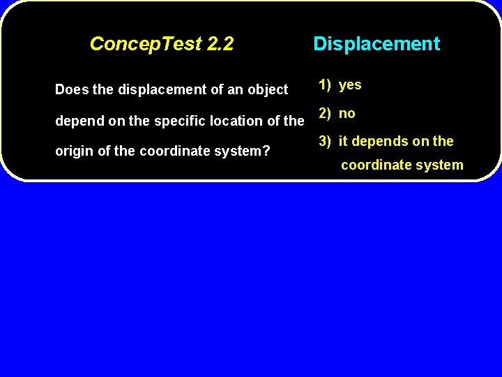 Concep. Test 2. 2 Does the displacement of an object depend on the specific