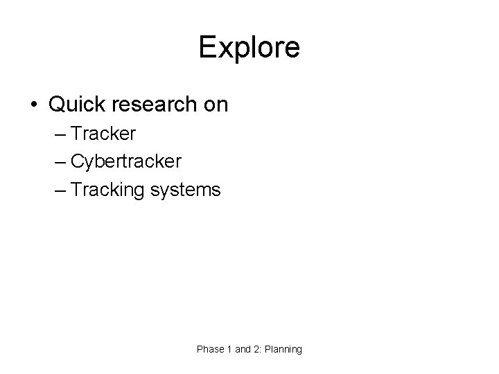 Explore • Quick research on – Tracker – Cybertracker – Tracking systems Phase 1