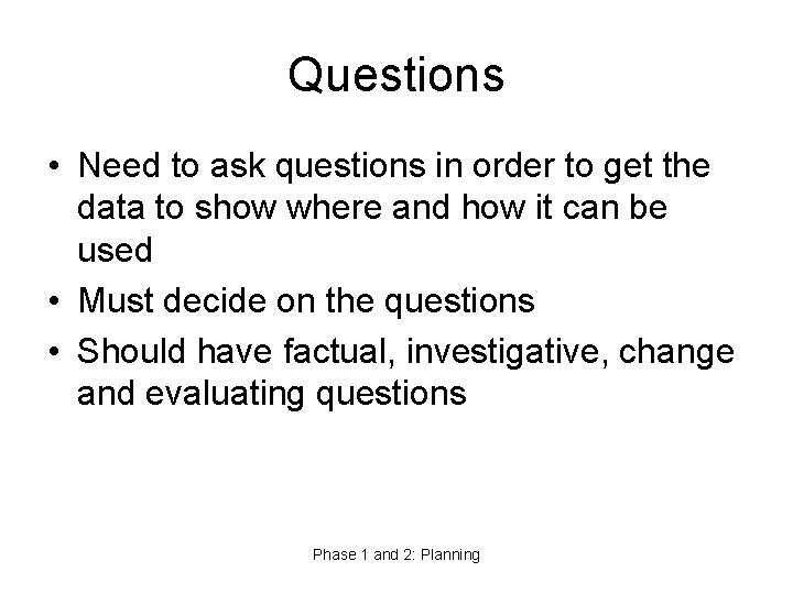Questions • Need to ask questions in order to get the data to show