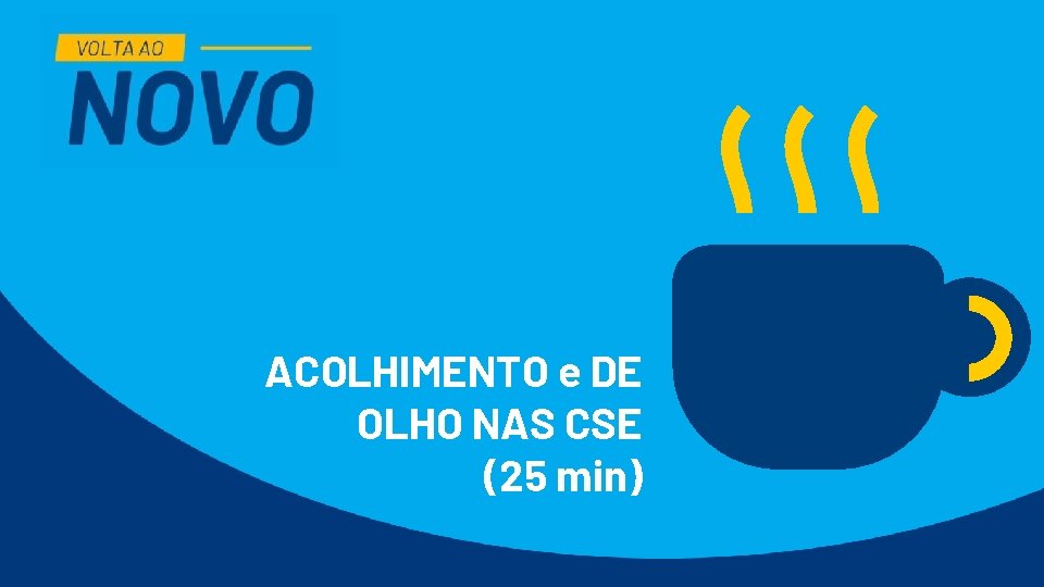 ACOLHIMENTO e DE OLHO NAS CSE (25 min) 