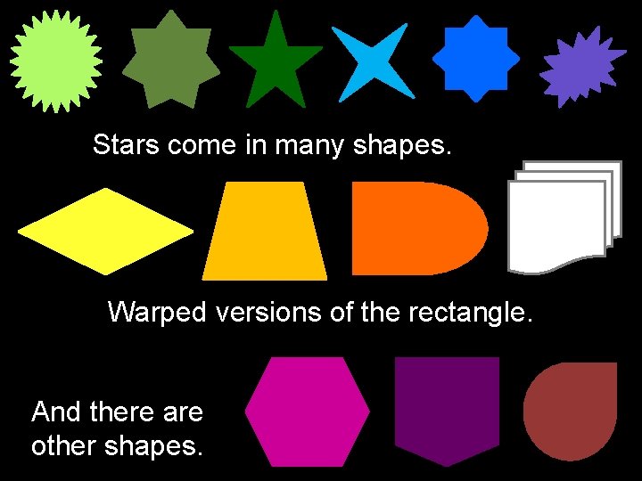 Stars come in many shapes. Warped versions of the rectangle. And there are other
