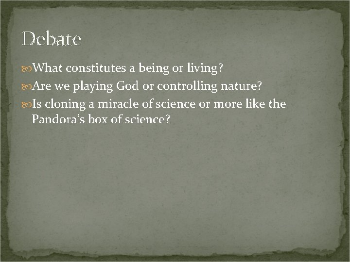 Debate What constitutes a being or living? Are we playing God or controlling nature?