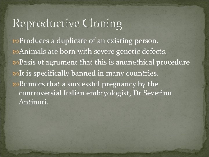 Reproductive Cloning Produces a duplicate of an existing person. Animals are born with severe