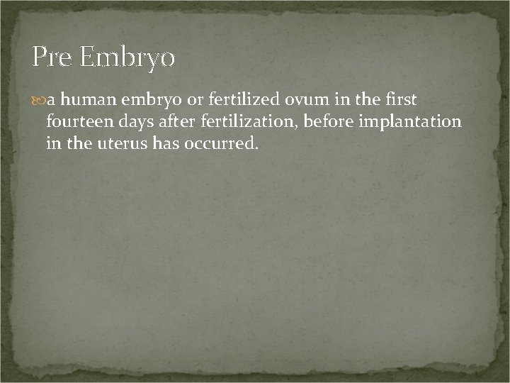 Pre Embryo a human embryo or fertilized ovum in the first fourteen days after