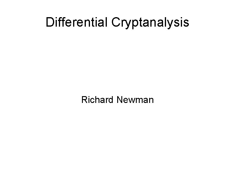 Differential Cryptanalysis Richard Newman 