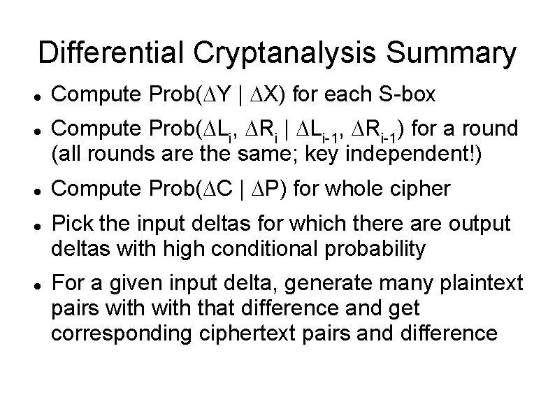 Differential Cryptanalysis Summary Compute Prob( Y | X) for each S-box Compute Prob( Li,