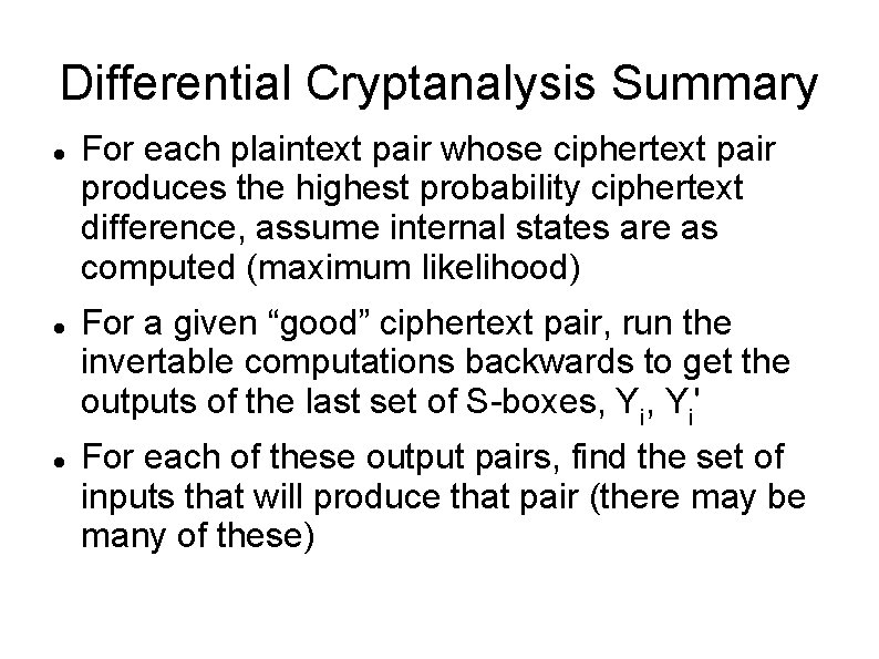 Differential Cryptanalysis Summary For each plaintext pair whose ciphertext pair produces the highest probability
