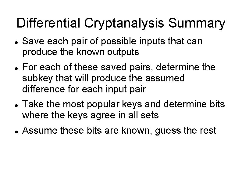 Differential Cryptanalysis Summary Save each pair of possible inputs that can produce the known