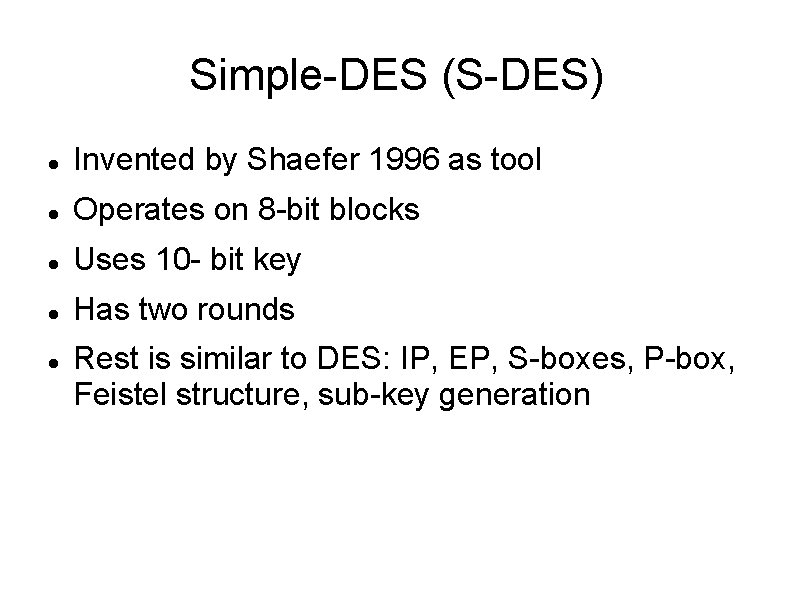 Simple-DES (S-DES) Invented by Shaefer 1996 as tool Operates on 8 -bit blocks Uses