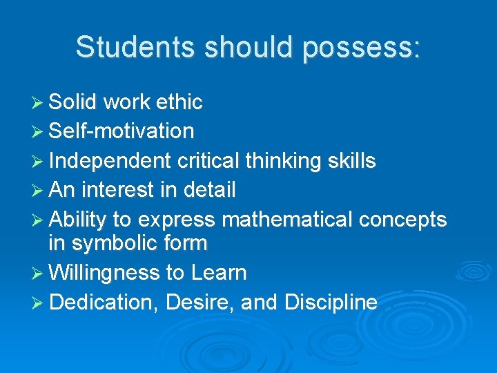 Students should possess: Solid work ethic Self-motivation Independent critical thinking skills An interest in