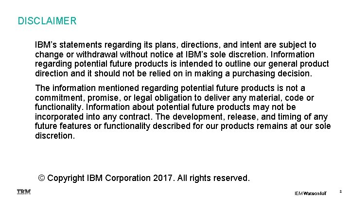 DISCLAIMER IBM’s statements regarding its plans, directions, and intent are subject to change or