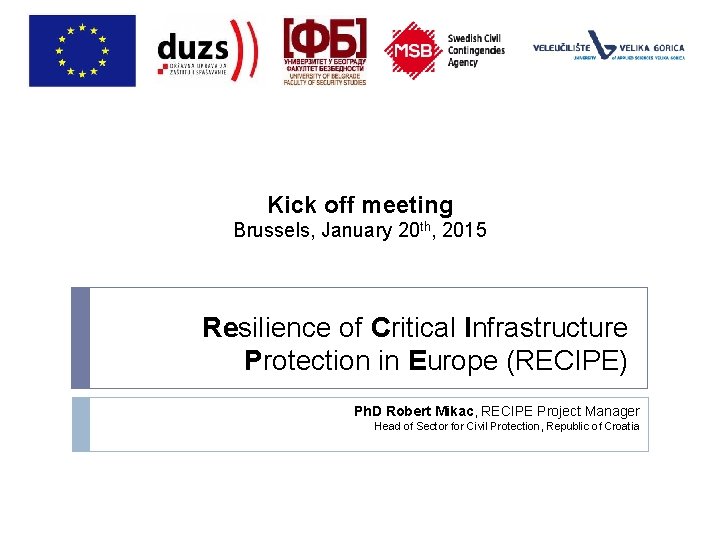 Kick off meeting Brussels, January 20 th, 2015 Resilience of Critical Infrastructure Protection in