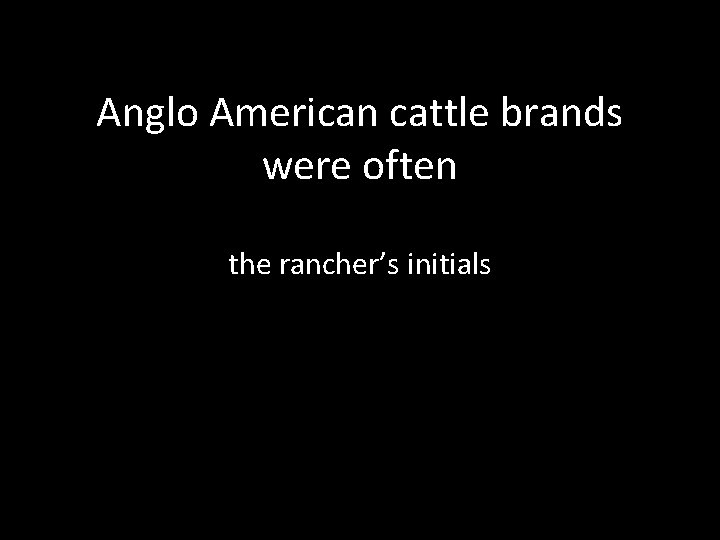 Anglo American cattle brands were often the rancher’s initials 