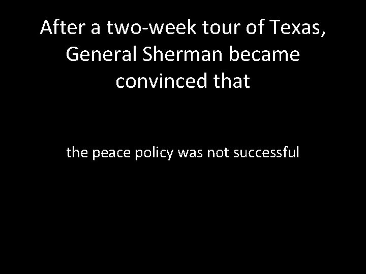 After a two-week tour of Texas, General Sherman became convinced that the peace policy