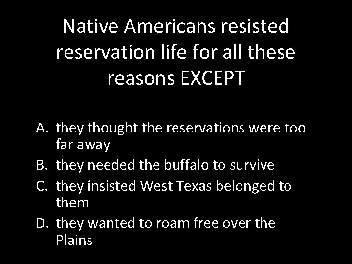 Native Americans resisted reservation life for all these reasons EXCEPT A. they thought the