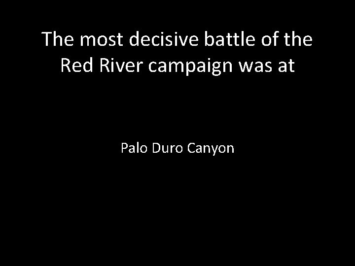 The most decisive battle of the Red River campaign was at Palo Duro Canyon