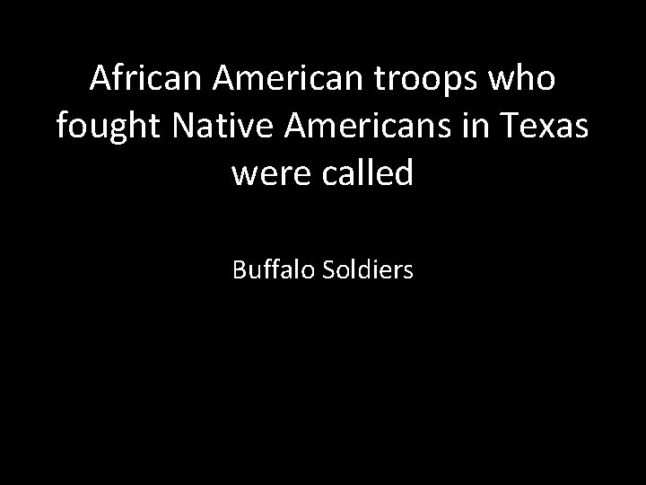 African American troops who fought Native Americans in Texas were called Buffalo Soldiers 