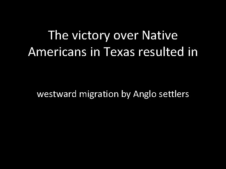 The victory over Native Americans in Texas resulted in westward migration by Anglo settlers