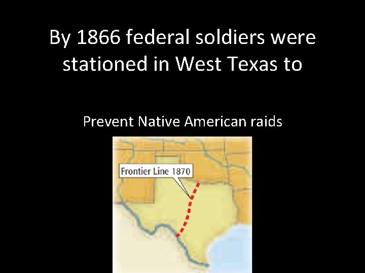 By 1866 federal soldiers were stationed in West Texas to Prevent Native American raids