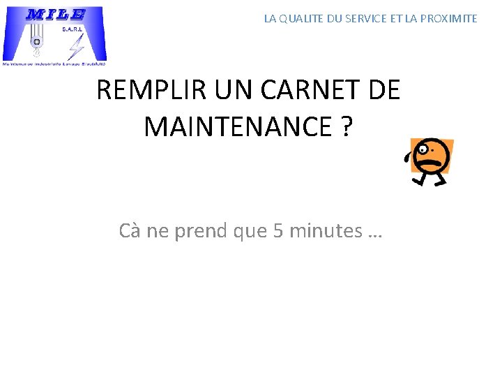 LA QUALITE DU SERVICE ET LA PROXIMITE REMPLIR UN CARNET DE MAINTENANCE ? Cà