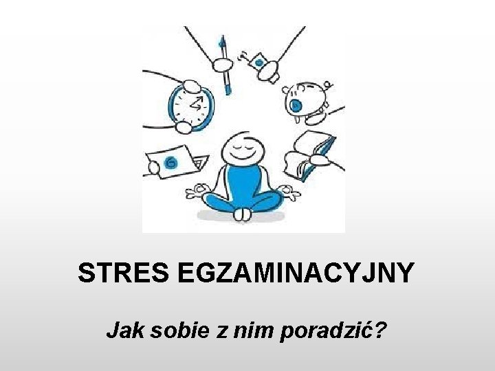 STRES EGZAMINACYJNY Jak sobie z nim poradzić? 