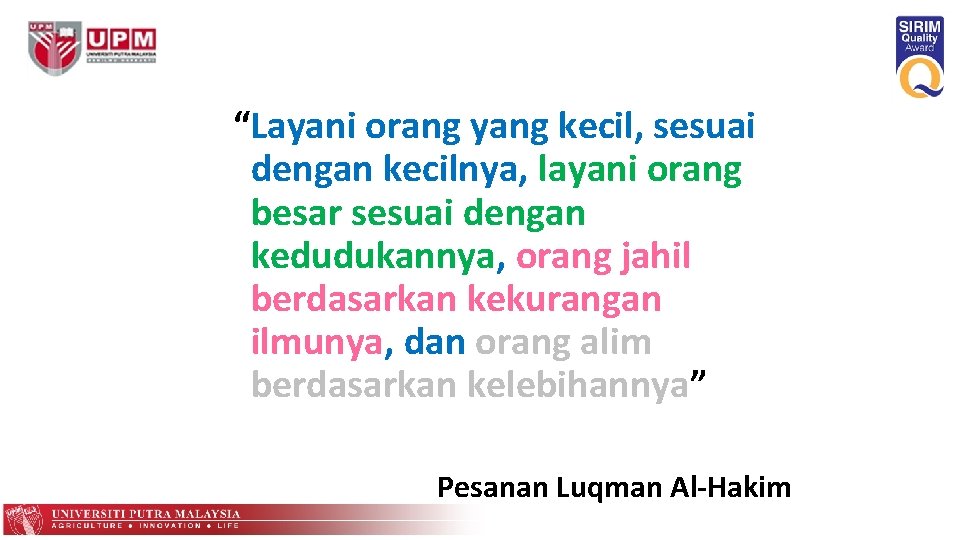 “Layani orang yang kecil, sesuai dengan kecilnya, layani orang besar sesuai dengan kedudukannya, orang