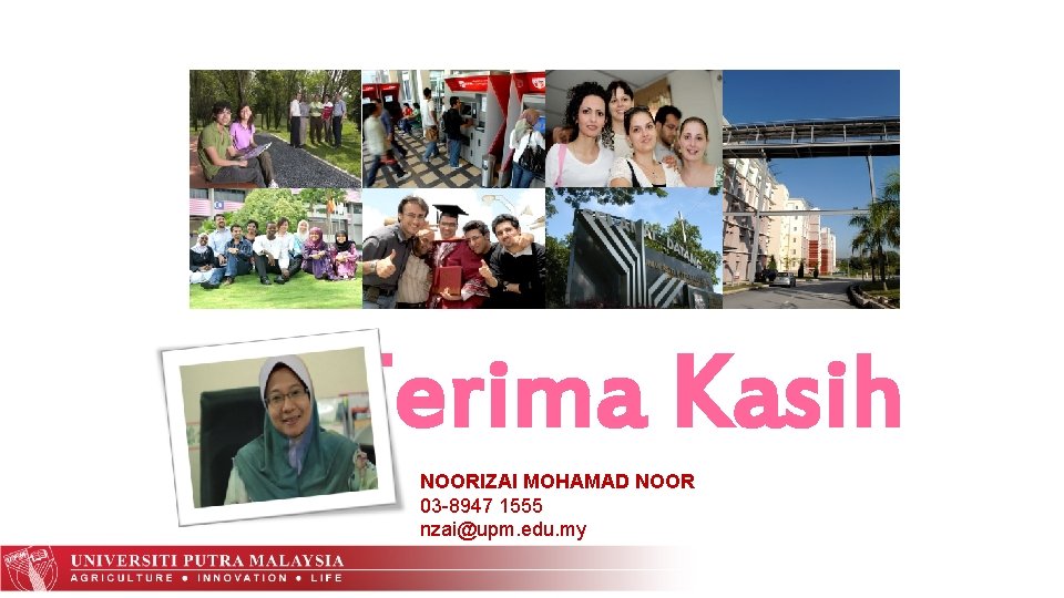 Terima Kasih NOORIZAI MOHAMAD NOOR 03 -8947 1555 nzai@upm. edu. my 