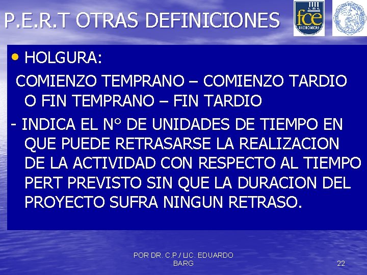 P. E. R. T OTRAS DEFINICIONES • HOLGURA: COMIENZO TEMPRANO – COMIENZO TARDIO O