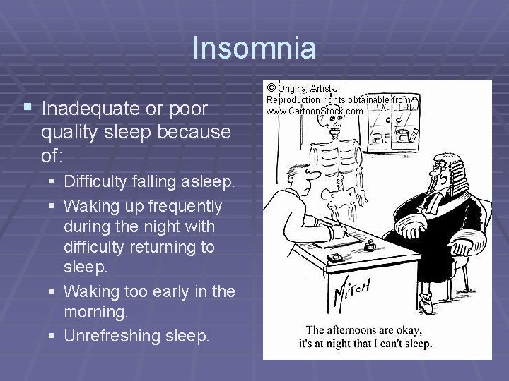 Insomnia § Inadequate or poor quality sleep because of: § Difficulty falling asleep. §