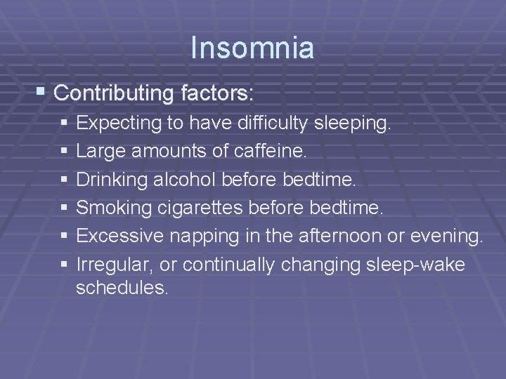 Insomnia § Contributing factors: § Expecting to have difficulty sleeping. § Large amounts of