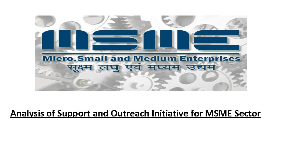Analysis of Support and Outreach Initiative for MSME Sector 