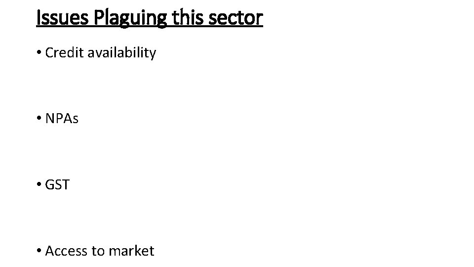 Issues Plaguing this sector • Credit availability • NPAs • GST • Access to