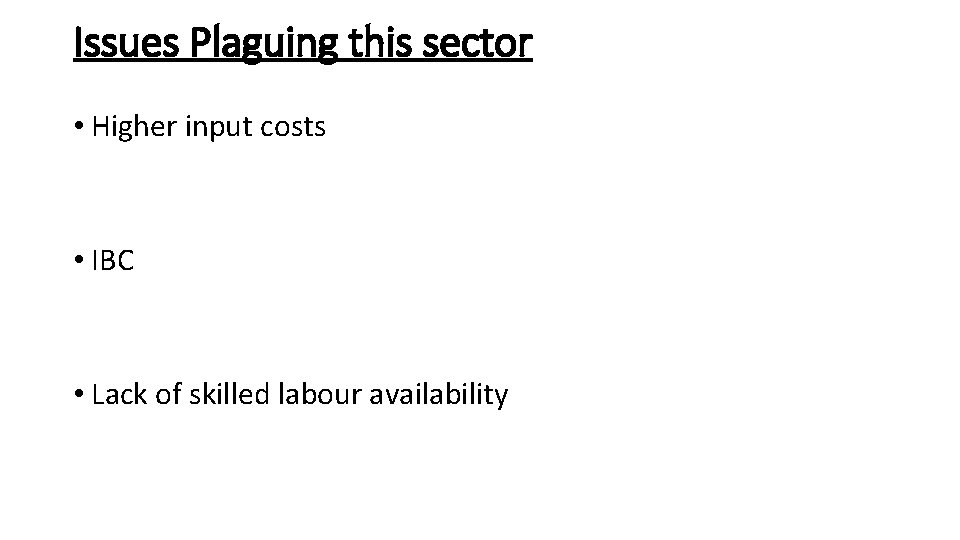 Issues Plaguing this sector • Higher input costs • IBC • Lack of skilled