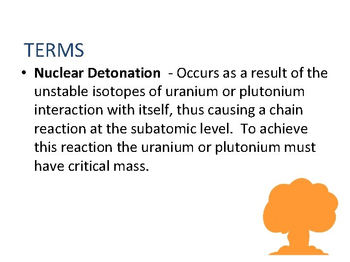 TERMS • Nuclear Detonation - Occurs as a result of the unstable isotopes of