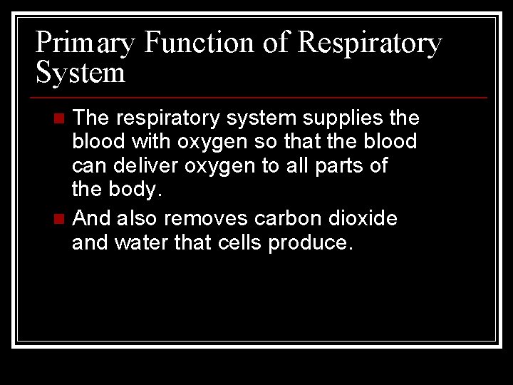 Primary Function of Respiratory System The respiratory system supplies the blood with oxygen so