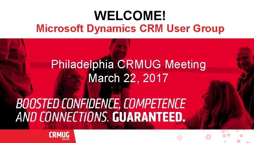 WELCOME! Microsoft Dynamics CRM User Group Philadelphia CRMUG Meeting March 22, 2017 