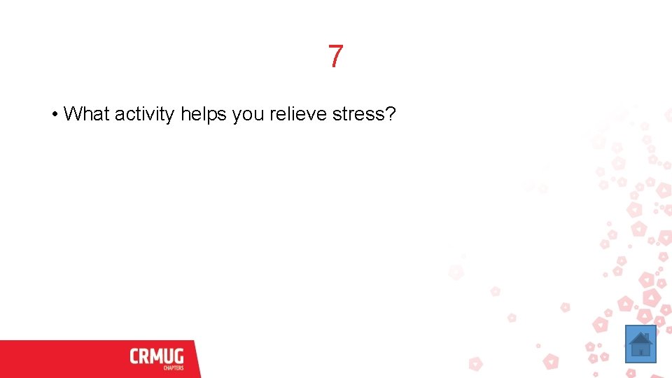 7 • What activity helps you relieve stress? 