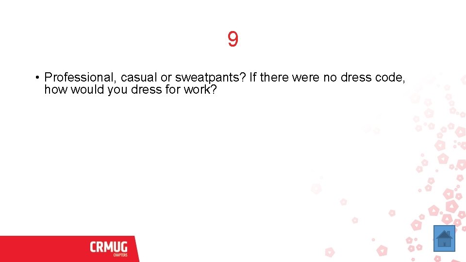 9 • Professional, casual or sweatpants? If there were no dress code, how would