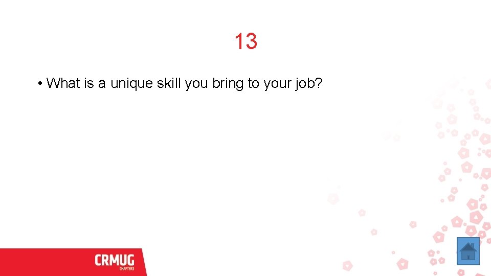 13 • What is a unique skill you bring to your job? 