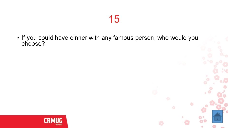 15 • If you could have dinner with any famous person, who would you