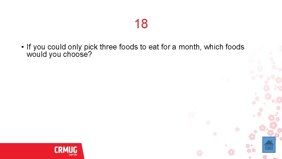 18 • If you could only pick three foods to eat for a month,