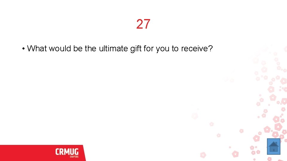 27 • What would be the ultimate gift for you to receive? 