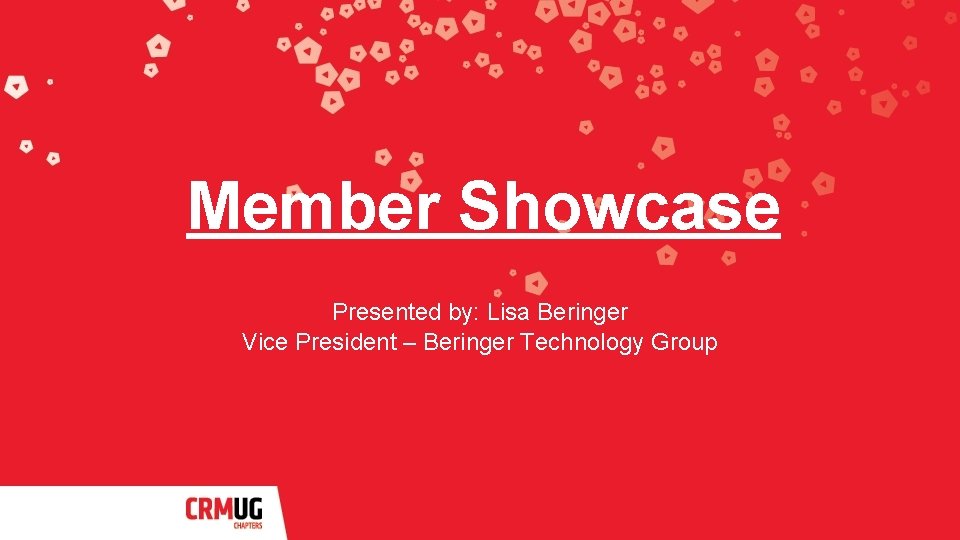 Member Showcase Presented by: Lisa Beringer Vice President – Beringer Technology Group 