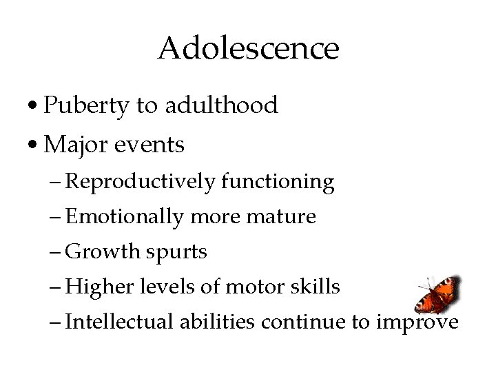 Adolescence • Puberty to adulthood • Major events – Reproductively functioning – Emotionally more